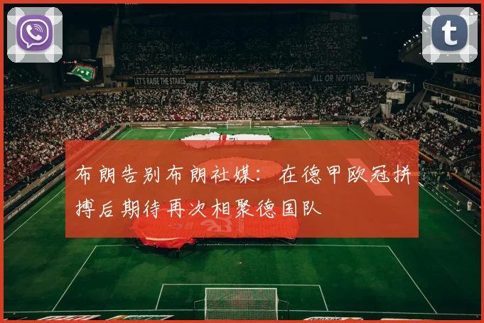 布朗告别布朗社媒：在德甲欧冠拼搏后期待再次相聚德国队