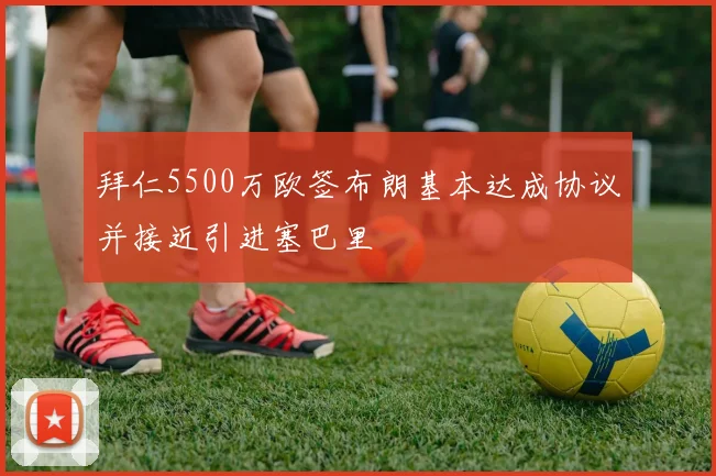 拜仁5500万欧签布朗基本达成协议并接近引进塞巴里