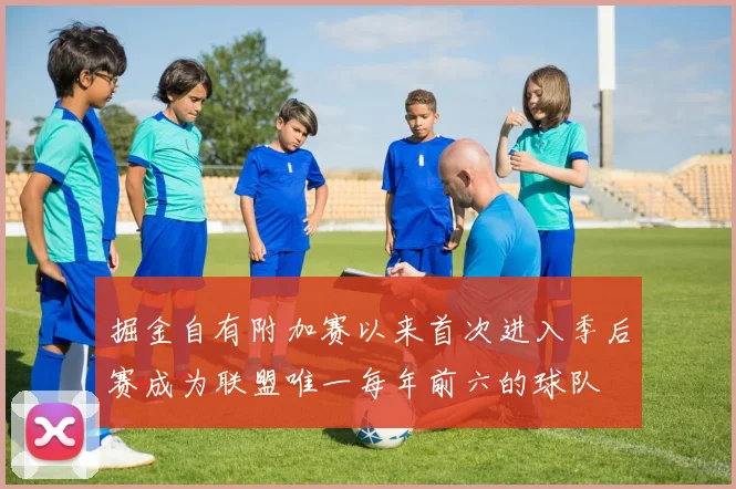掘金自有附加赛以来首次进入季后赛成为联盟唯一每年前六的球队